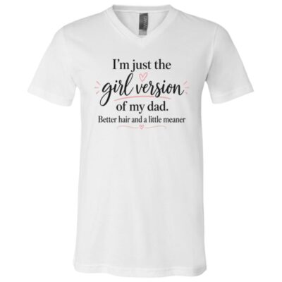 I’m Just the Girl Version of My Dad Shirt, Better Hair Little Meaner Funny Daughter T-Shirt, Dad Daughter Gift Tee, White, V-Neck T-Shirt
