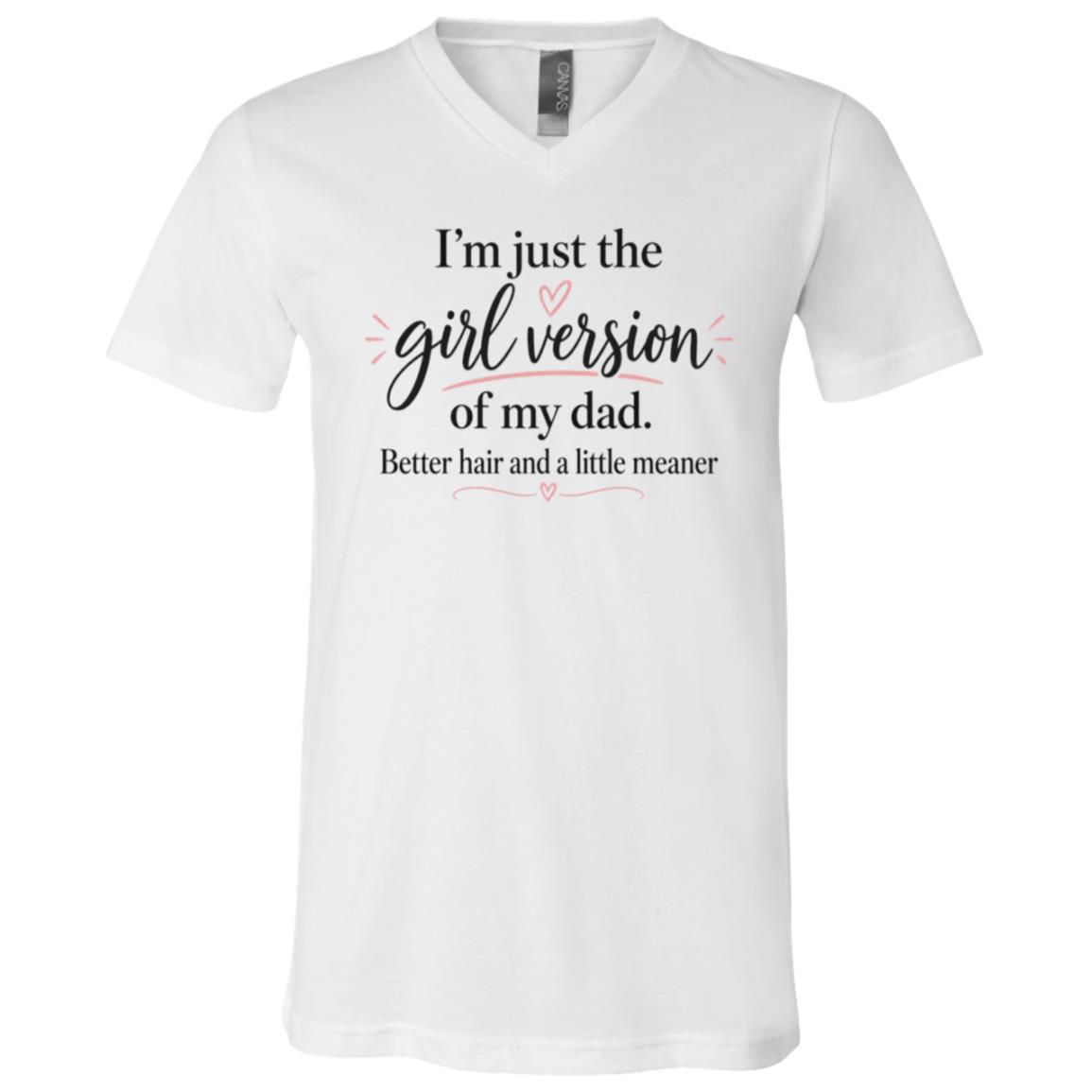 I’m Just the Girl Version of My Dad Shirt, Better Hair Little Meaner Funny Daughter T-Shirt, Dad Daughter Gift Tee, White, V-Neck T-Shirt