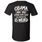 Obama Are You Coming Home Soon T-Shirt, The Babysitter Is Weird Political Humor Shirt, Funny Obama Back Print Tee, Black, V-Neck T-Shirt
