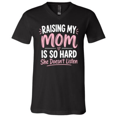 Raising My Mom Is So Hard T-Shirt, She Doesn’t Listen Funny Family Shirt, Sarcastic Mom Daughter Humor Tee, Black, V-Neck T-Shirt
