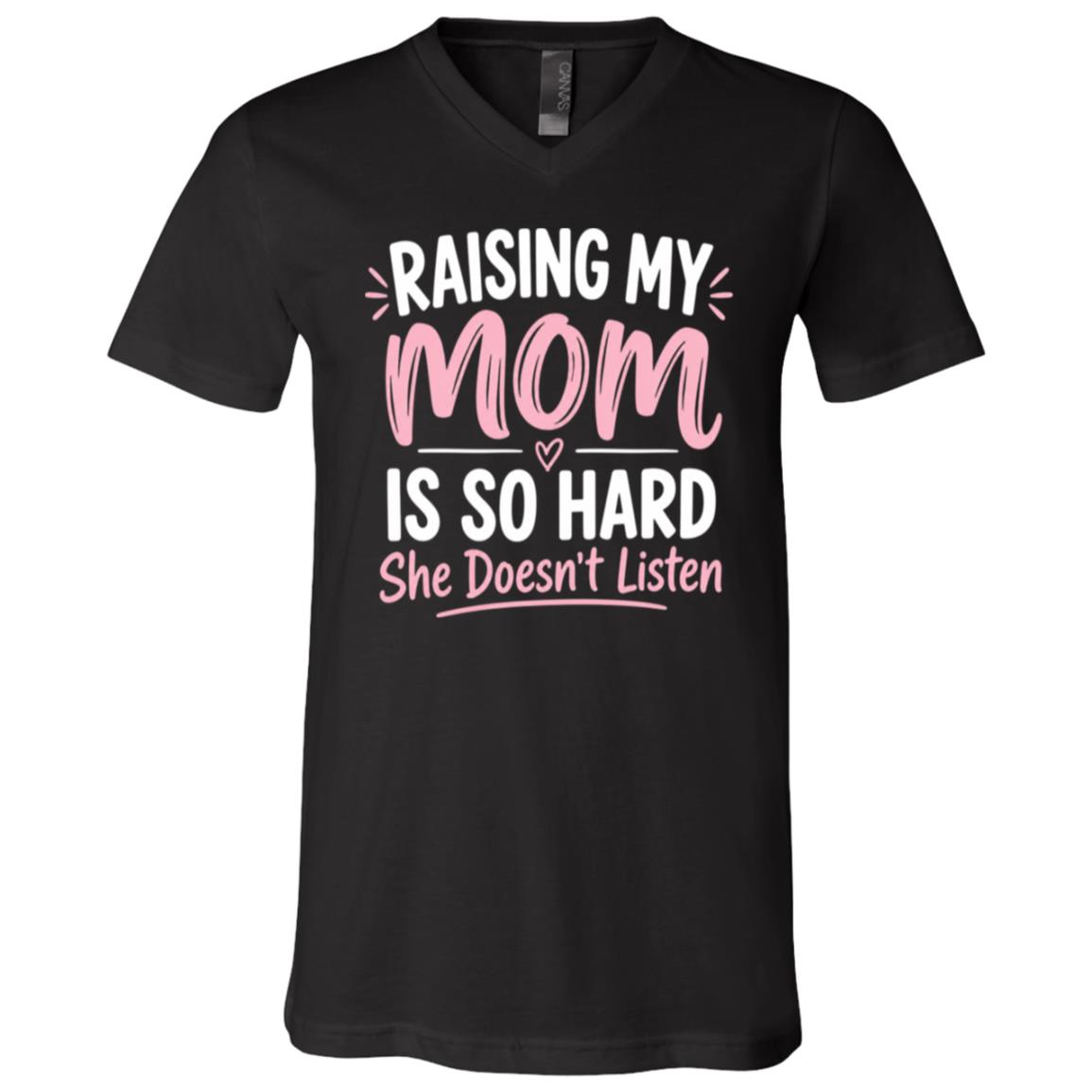 Raising My Mom Is So Hard T-Shirt, She Doesn’t Listen Funny Family Shirt, Sarcastic Mom Daughter Humor Tee, Black, V-Neck T-Shirt