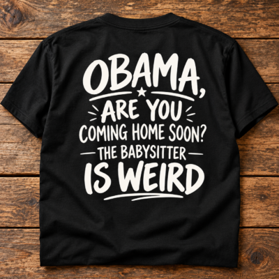 Alternative view of Obama Are You Coming Home Soon T-Shirt, The Babysitter Is Weird Political Humor Shirt, Funny Obama Back Print Tee