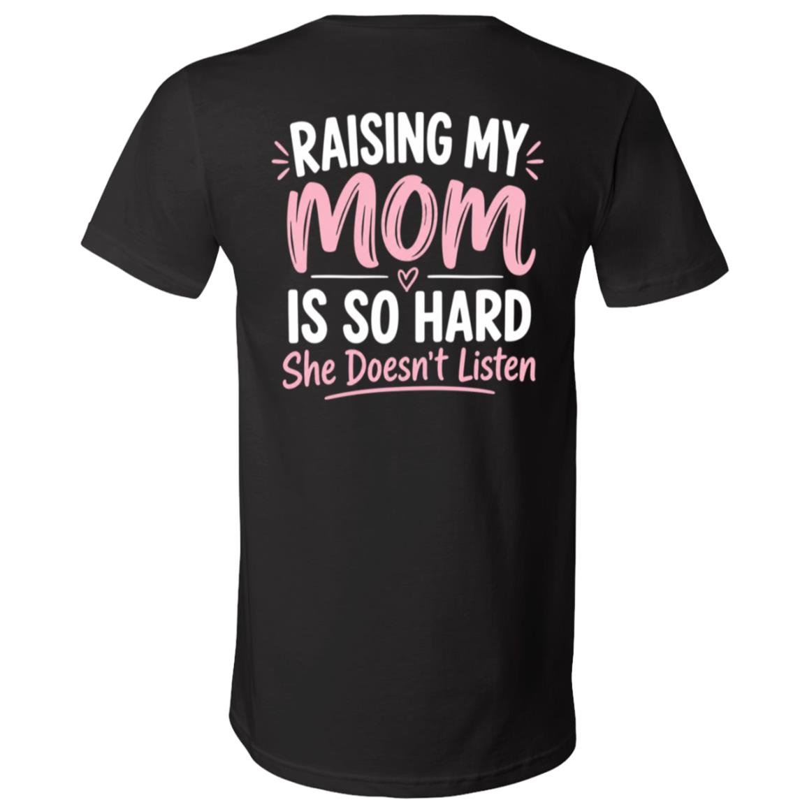 Raising My Mom Is So Hard Shirt – Funny Mom Doesn't Listen Back Print T-Shirt, Sarcastic Mother's Day Gift, Black, V-Neck T-Shirt