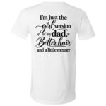 I'm Just The Girl Version of My Dad Shirt – Funny Dad Daughter Back Print T-Shirt, Better Hair and a Little Meaner, White, V-Neck T-Shirt