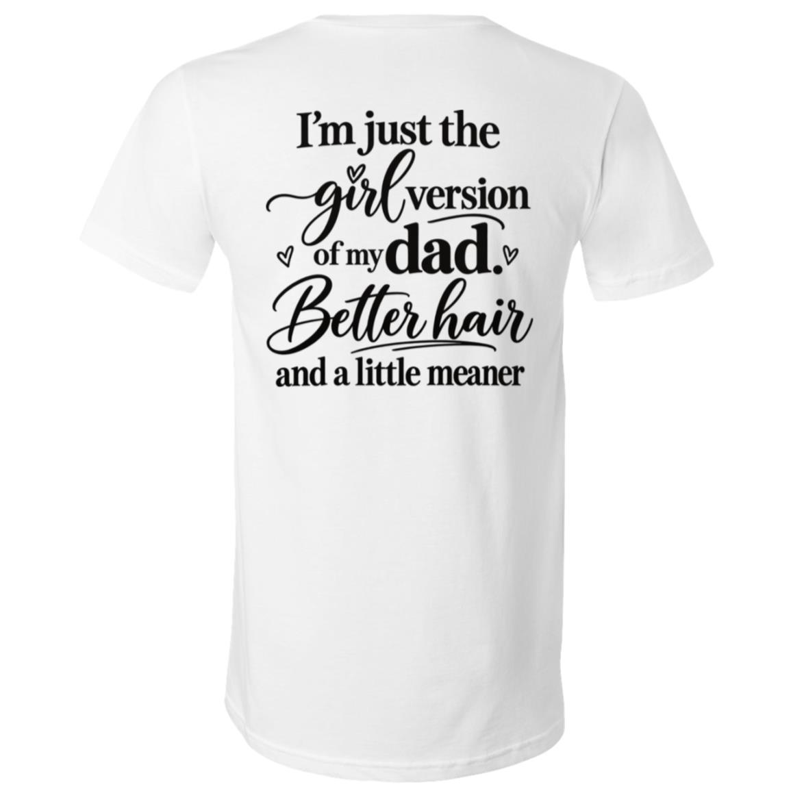 I'm Just The Girl Version of My Dad Shirt – Funny Dad Daughter Back Print T-Shirt, Better Hair and a Little Meaner, White, V-Neck T-Shirt