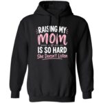 Raising My Mom Is So Hard Sweatshirt – Funny Mom Hoodie, She Doesn’t Listen Long Sleeve Shirt, Mother Daughter Gift, Black, Hoodie