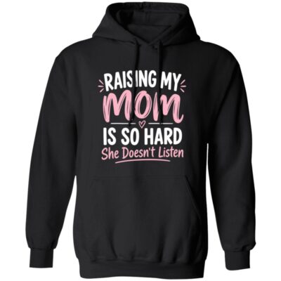 Raising My Mom Is So Hard Sweatshirt – Funny Mom Hoodie, She Doesn’t Listen Long Sleeve Shirt, Mother Daughter Gift, Black, Hoodie