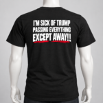Anti Trump Political Humor Back Print Shirt - I’m Sick Of Trump Passing Everything Except Away T-Shirt, Satirical Quote Tee - Thumbnail Image 2