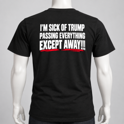 Alternative view of Anti Trump Political Humor Back Print Shirt - I’m Sick Of Trump Passing Everything Except Away T-Shirt, Satirical Quote Tee