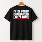 Anti Trump Political Humor Back Print Shirt - I’m Sick Of Trump Passing Everything Except Away T-Shirt, Satirical Quote Tee - Thumbnail Image 3