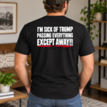 Anti Trump Political Humor Back Print Shirt - I’m Sick Of Trump Passing Everything Except Away T-Shirt, Satirical Quote Tee - Thumbnail Image 4