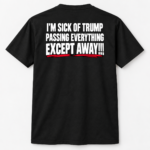 Anti Trump Political Humor Back Print Shirt - I’m Sick Of Trump Passing Everything Except Away T-Shirt, Satirical Quote Tee - Thumbnail Image 6
